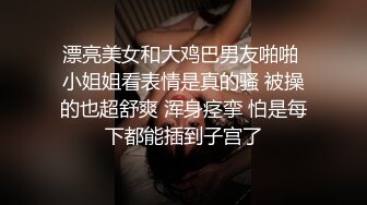 漂亮美女和大鸡巴男友啪啪 小姐姐看表情是真的骚 被操的也超舒爽 浑身痉挛 怕是每下都能插到子宫了