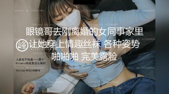 眼镜哥去刚离婚的女同事家里让她穿上情趣丝袜 各种姿势啪啪啪 完美露脸