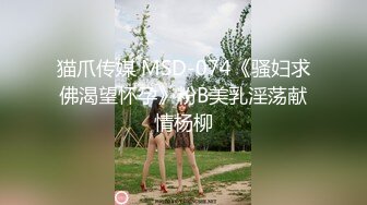 猫爪传媒 MSD-074《骚妇求佛渴望怀孕》粉B美乳淫荡献情杨柳