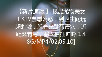 【新片速遞 】 极品尤物美女！KTV自慰诱惑！到卫生间玩超刺激，脱光光跳蛋震穴，近距离特写，塞入抽插呻吟[1.48G/MP4/02:05:10]