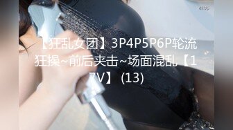 【狂乱女团】3P4P5P6P轮流狂操~前后夹击~场面混乱【17V】 (13)