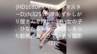 (HD1080P)(ハメ撮りマスターD)(fc3255059)恥ずかしがり屋さんで押しに弱い女の子、ひなたちゃんの中出しえっち動画。カメラマンあり撮影。 (1)