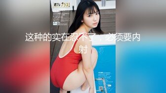 绿意盎然 极品淫荡人妻夜总会狩猎 丽江夫妻 老公送我来的~你今天没穿内裤呀！他喜欢你被肏呀 舔食蛋糕肉棒