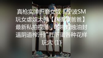 真枪实弹折磨女奴！宁波SM玩女虐奴大神【抹香琼爸爸】最新私拍视图，啪啪蜡烛油封逼阴道榨汁扩肛下蛋各种花样玩穴 (1)