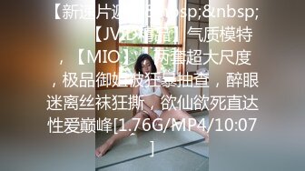 【新速片遞】&nbsp;&nbsp;♈♈♈【JVID精品】气质模特，【MIO】，两套超大尺度，极品御姐被狂暴抽查，醉眼迷离丝袜狂撕，欲仙欲死直达性爱巅峰[1.76G/MP4/10:07]