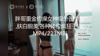 胖哥重金约操女神级外围美女,肤白貌美,各种体位疯狂干逼[MP4/223MB]