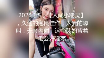 2024.1.5，【人间小精灵】，久违的泡良佳作，人妻的嚎叫，无套内射，这个荡妇背着老公好淫荡