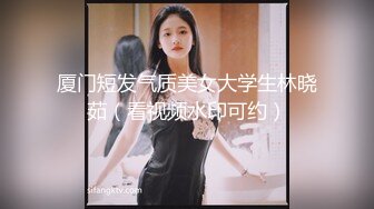 厦门短发气质美女大学生林晓茹（看视频水印可约）