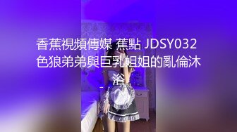 香蕉視頻傳媒 蕉點 JDSY032 色狼弟弟與巨乳姐姐的亂倫沐浴