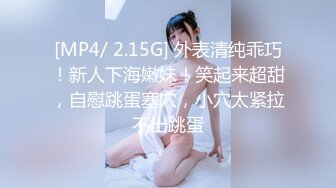 [MP4/ 2.15G] 外表清纯乖巧！新人下海嫩妹！笑起来超甜，自慰跳蛋塞穴，小穴太紧拉不出跳蛋