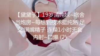 【黛黛子】19岁清纯妹~宿舍当炮房~每想到技术挺纯熟 足交 满嘴精子 连操1小时无套内射~口爆 (2)