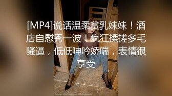 [MP4]说话温柔贫乳妹妹！酒店自慰秀一波！疯狂揉搓多毛骚逼，低低呻吟娇喘，表情很享受