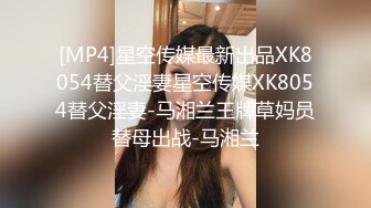 [MP4]星空传媒最新出品XK8054替父淫妻星空传媒XK8054替父淫妻-马湘兰王牌草妈员替母出战-马湘兰