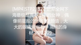 [MP4]STP23872 近期全网下海最极品青春漂亮的女神，偶像明星般的9分顶级颜值，大大的眼睛炯炯有神 高挑的身材 VIP2209