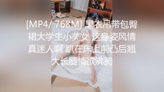 [MP4/ 768M] 黑衣吊带包臀裙大学生小美女 这身姿风情真迷人啊 趴在床上前凸后翘大长腿情欲沸腾