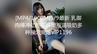 [MP4/1900M]5/9最新 乳御肉棒冲动抱在怀里抠逼吸奶多种操穴爽爆VIP1196