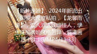 【新片速遞】  2024年新流出，国模大尺度私拍，【龙馨雨瞳】，双人酒店妩媚佳人，学生妹加御姐风格迥异，超清画质！[1.1G/MP4/11:33]