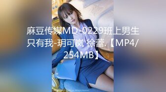 麻豆传媒MD-0229班上男生只有我-玥可岚 徐蕾.【MP4/254MB】