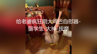 给老婆疯狂用大鸡巴自慰器-留学生-大神-按摩