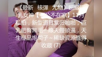 海角社区乱伦大神翘臀巨乳小妈爸爸出差和后妈偷奸内射小妈的蜜穴，太性福了