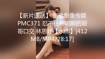 【新片速遞】 蜜桃影像传媒 PMC371 忍不住帮喝醉的哥哥口交 林思妤【水印】[412MB/MP4/28:17]