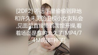 [2DF2] 不远千里偷偷到异地和许久未见的卫校小女友私会,见面后直接带到宾馆开操,看着场面是憋的太久了[MP4/74MB][BT种子]