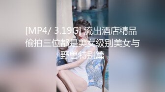 [MP4/ 3.19G] 流出酒店精品 偷拍三位都是美女级别美女与野兽特别篇