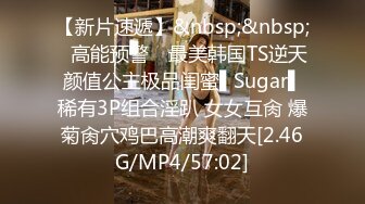 【新片速遞】&nbsp;&nbsp;✿高能预警✿ 最美韩国TS逆天颜值公主极品闺蜜▌Sugar▌稀有3P组合淫趴 女女互肏 爆菊肏穴鸡巴高潮爽翻天[2.46G/MP4/57:02]