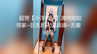 ✿超赞【小洋柿子】清纯宛如邻家~巨乳粉穴道具嗨~无套啪啪