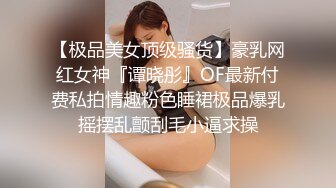 【极品美女顶级骚货】豪乳网红女神『谭晓彤』OF最新付费私拍情趣粉色睡裙极品爆乳摇摆乱颤刮毛小逼求操