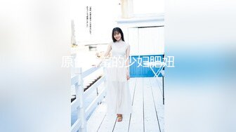 原创害羞的少妇肥妞