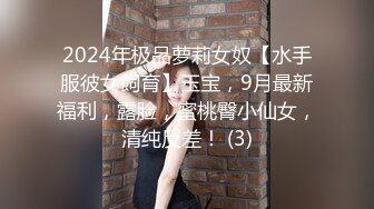 2024年极品萝莉女奴【水手服彼女飼育】玉宝，9月最新福利，露脸，蜜桃臀小仙女，清纯反差！ (3)