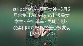 stripchat站~厕所女神~5月6月合集【Asia-Lynn】极品女学生~户外单车~男厠自慰~跳蛋和呻吟好几次差点被发现【59V】 (20)