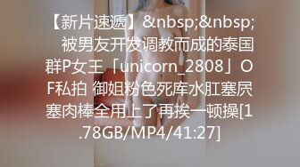 【新片速遞】&nbsp;&nbsp; ✨被男友开发调教而成的泰国群P女王「unicorn_2808」OF私拍 御姐粉色死库水肛塞屄塞肉棒全用上了再挨一顿操[1.78GB/MP4/41:27]