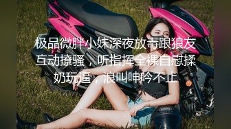 极品微胖小妹深夜放毒跟狼友互动撩骚，听指挥全裸自慰揉奶玩逼，浪叫呻吟不止