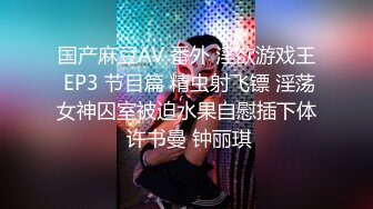 国产麻豆AV 番外 淫欲游戏王 EP3 节目篇 精虫射飞镖 淫荡女神囚室被迫水果自慰插下体 许书曼 钟丽琪