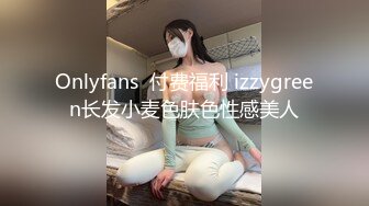 Onlyfans  付费福利 izzygreen长发小麦色肤色性感美人