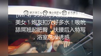 【新片速遞】舞蹈系超清纯眼镜嫩妹 ，翘起大白美臀拍打很Q弹 ，奶头也是粉色柔软奶子 ，手指后入扣穴 ，太爽了娇喘呻吟不断[571MB/MP4/01:20:35]