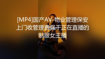 [MP4]国产AV-物业管理保安上门收管理费强干正在直播的制服女主播