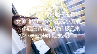 ✿美乳丰臀✿身材超棒的御姐女神〖Vita〗cos圣诞小麋鹿，小屁股紧实又翘挺 极品蜜桃小丰臀骑乘 视觉感超强