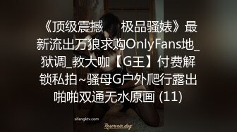 《顶级震撼㊙️极品骚婊》最新流出万狼求购OnlyFans地_狱调_教大咖【G王】付费解锁私拍~骚母G户外爬行露出啪啪双通无水原画 (11)