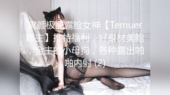 高颜极品露脸女神【Temuer郡主】推特福利，好身材美鲍，金主的小母狗，各种露出啪啪内射 (2)