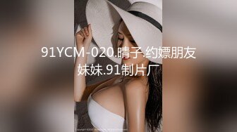 91YCM-020.晴子.约嫖朋友妹妹.91制片厂